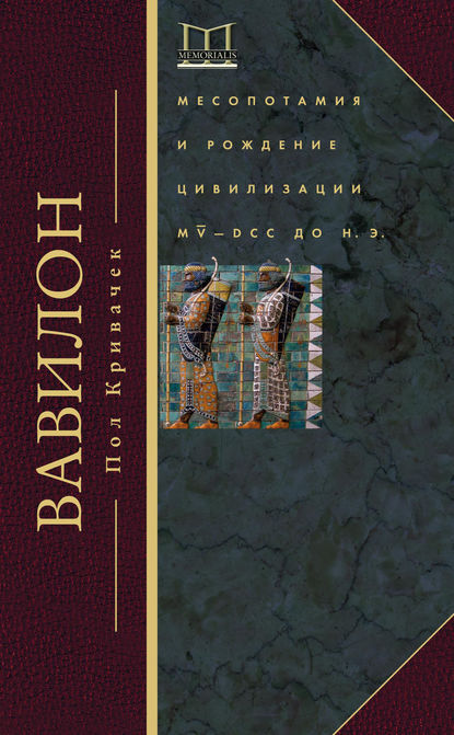 Вавилон. Месопотамия и рождение цивилизации. MV–DCC до н. э.