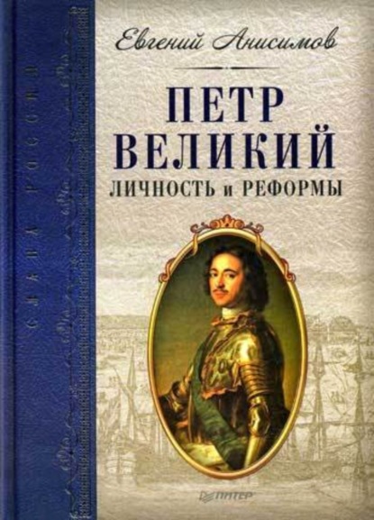 Евгений Анисимов — Петр Великий: личность и реформы