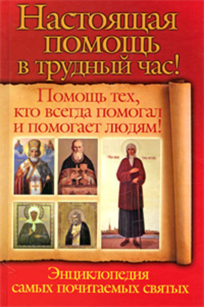 Настоящая помощь в трудный час. Помощь тех, кто всегда помогал людям! Энциклопедия самых почитаемых святых