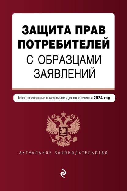 Защита прав потребителей с образцами заявлений. Текст с последними изменениями и дополнениями на 2024 год