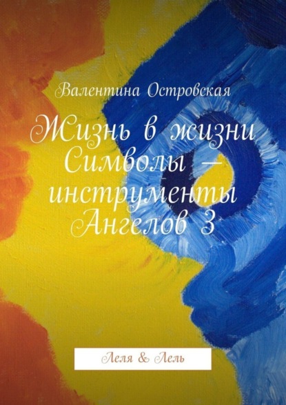 Жизнь в жизни. Символы – инструменты Ангелов 3. Леля & Лель