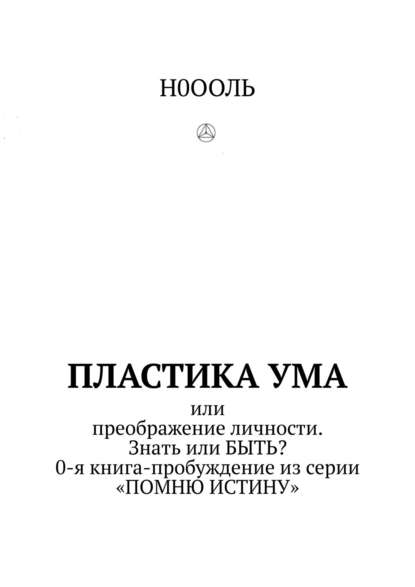 Ноооль — Пластика ума. Или преображение личности. Знать или БЫТЬ? 0-я книга-пробуждение из серии «Помню истину»