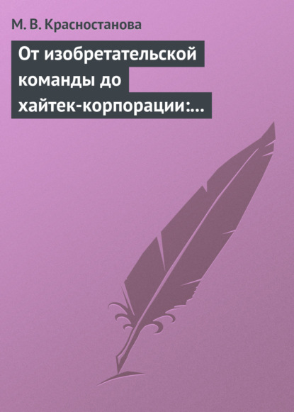 М. В. Красностанова — От изобретательской команды до хайтек-корпорации: человеческий фактор и динамика инновационного проекта