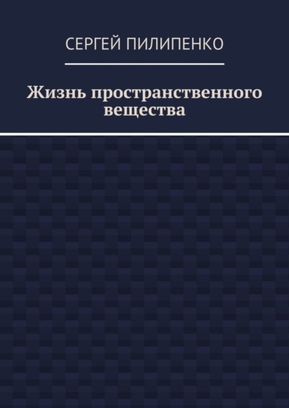 Жизнь пространственного вещества