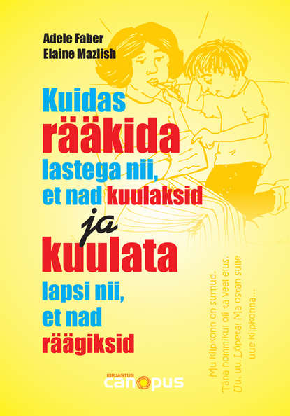 Kuidas rääkida lastega nii, et nad kuulaksid ja kuulata lapsi nii, et nad räägiksid