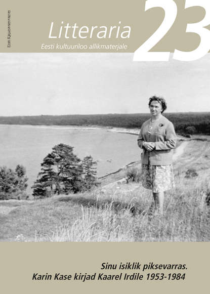 "Litteraria" sari. Sinu isiklik piksevarras : Karin Kase kirjad Kaarel Irdile 1953-1984