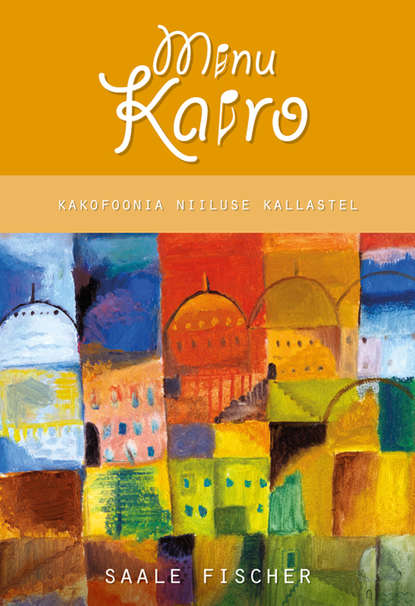 Minu Kairo. Kakofoonia Niiluse kallastel