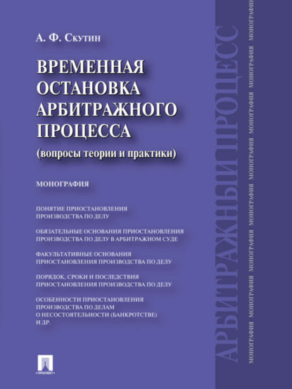 Александр Федорович Скутин — Временная остановка арбитражного процесса (вопросы теории и практики). Монография