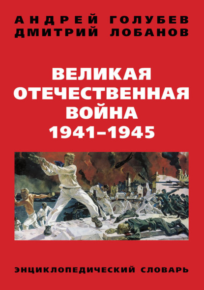 Андрей Голубев — Великая Отечественная война 1941–1945 гг. Энциклопедический словарь