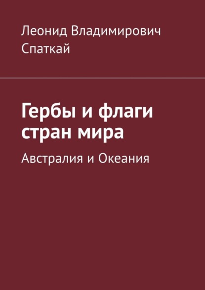 Леонид Владимирович Спаткай — Гербы и флаги стран мира. Австралия и Океания