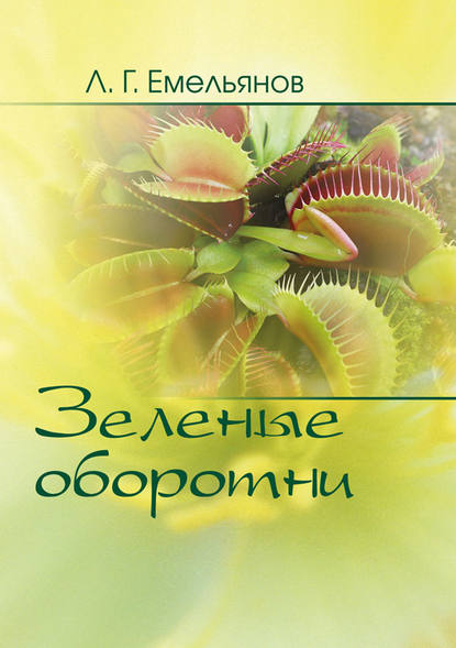 Зеленые оборотни. Рассказы о хищных растениях