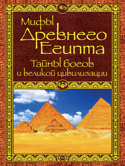 Мифы Древнего Египта. Тайны богов и великой цивилизации