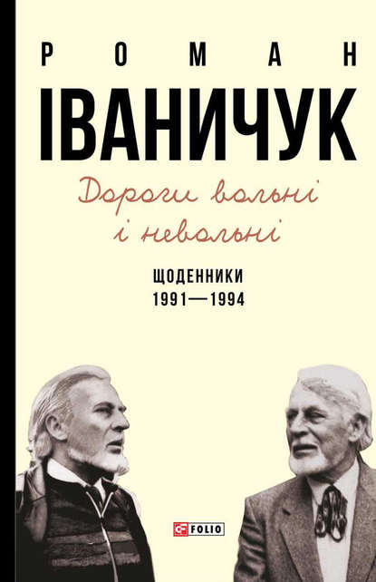 Роман Іваничук — Дороги вольні і невольні. Щоденники. 1991–1994