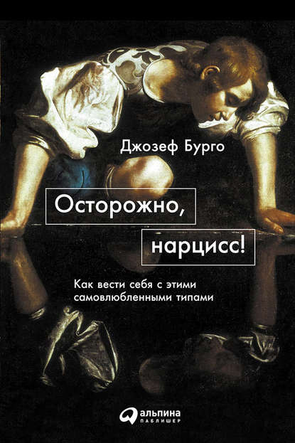 Джозеф Бурго — Осторожно, нарцисс! Как вести себя с этими самовлюбленными типами