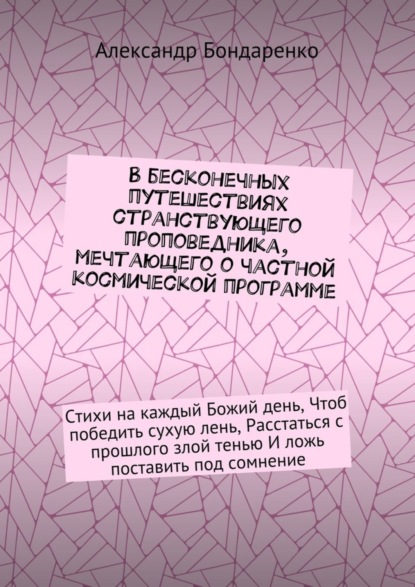 В бесконечных путешествиях странствующего проповедника, мечтающего о частной космической программе. Стихи на каждый Божий день, Чтоб победить сухую лень, Расстаться с прошлого злой тенью И ложь постав