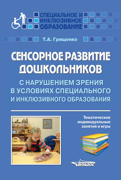 Сенсорное развитие дошкольников с нарушением зрения в условиях специального и инклюзивного образования. Тематические инидивидуальные занятия и игры