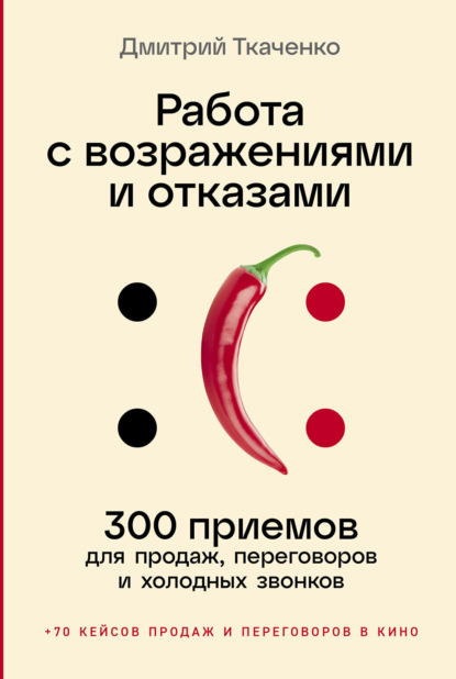 

Работа с возражениями и отказами: 300 приемов для продаж, переговоров и холодных звонков