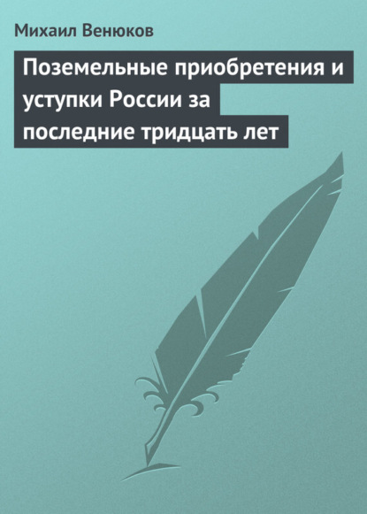 Михаил Иванович Венюков — Поземельные приобретения и уступки России за последние тридцать лет