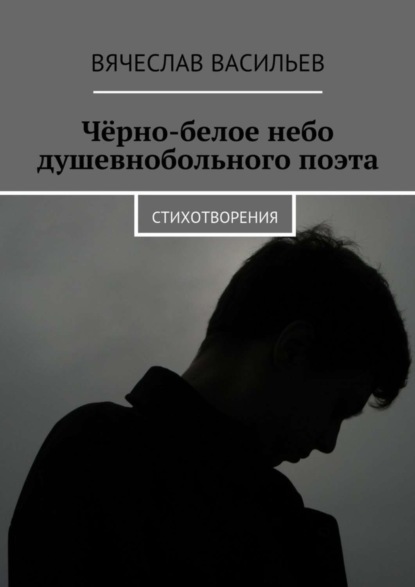 Чёрно-белое небо душевнобольного поэта. Стихотворения