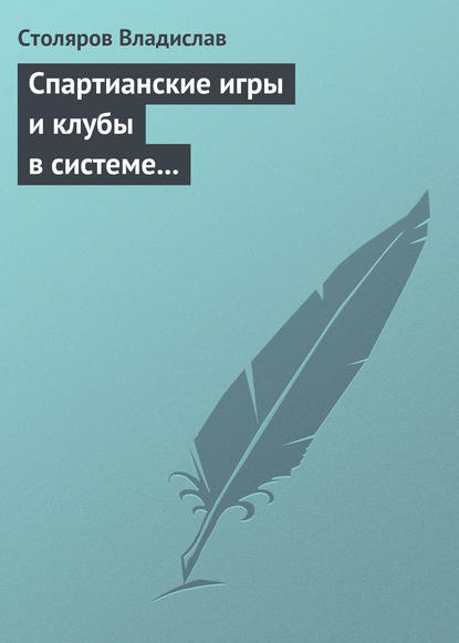 Владислав Столяров — Спартианские игры и клубы в системе организации досуга, образования и воспитания детей и молодежи