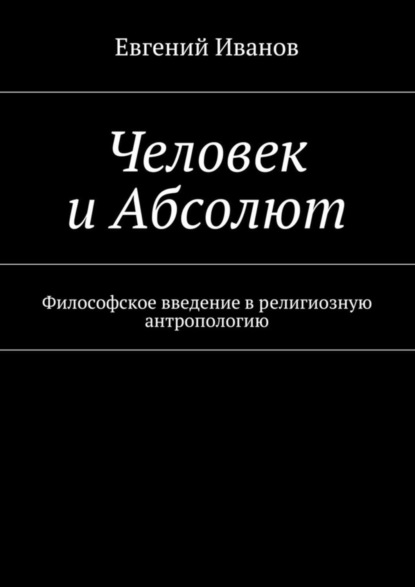 

Человек и Абсолют. Философское введение в религиозную антропологию