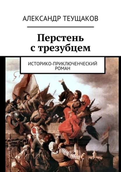 Александр Александрович Теущаков — Перстень с трезубцем. Историко-приключенческий роман