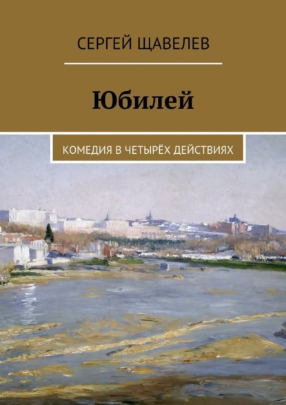 Сергей Щавелев — Юбилей. Комедия в четырёх действиях