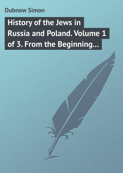 Dubnow Simon — History of the Jews in Russia and Poland. Volume 1 of 3. From the Beginning until the Death of Alexander I (1825)