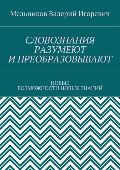 СЛОВОЗНАНИЯ РАЗУМЕЮТ И ПРЕОБРАЗОВЫВАЮТ. НОВЫЕ ВОЗМОЖНОСТИ НОВЫХ ЗНАНИЙ