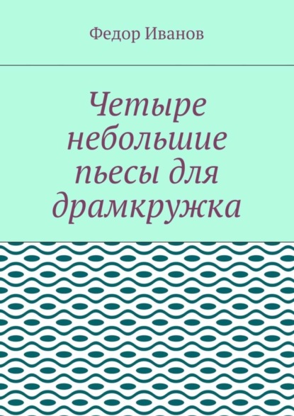 Федор Иванов — Четыре небольшие пьесы для драмкружка