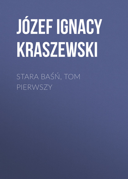 J?zef Ignacy Kraszewski — Stara baśń, tom pierwszy