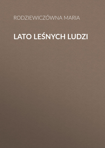 Rodziewicz?wna Maria — Lato leśnych ludzi