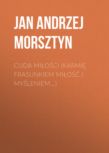 Cuda miłości (Karmię frasunkiem miłość i myśleniem...)