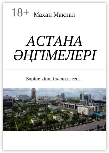 

Астана әңгімелері. Бәріне кінәлі жалғыз сен…