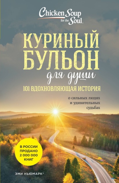 Эми Ньюмарк — Куриный бульон для души. 101 вдохновляющая история о сильных людях и удивительных судьбах