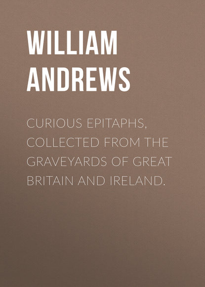 Curious Epitaphs, Collected from the Graveyards of Great Britain and Ireland.