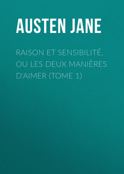 Джейн Остин — Raison et sensibilit?, ou les deux mani?res d'aimer (Tome 1)