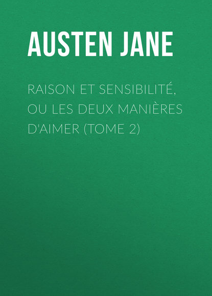 Джейн Остин — Raison et sensibilit?, ou les deux mani?res d'aimer (Tome 2)