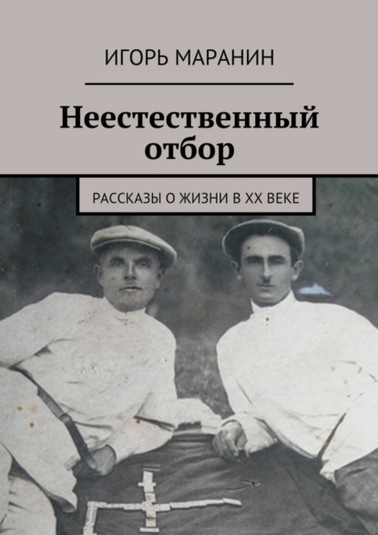 Неестественный отбор. Рассказы о жизни в ХХ веке