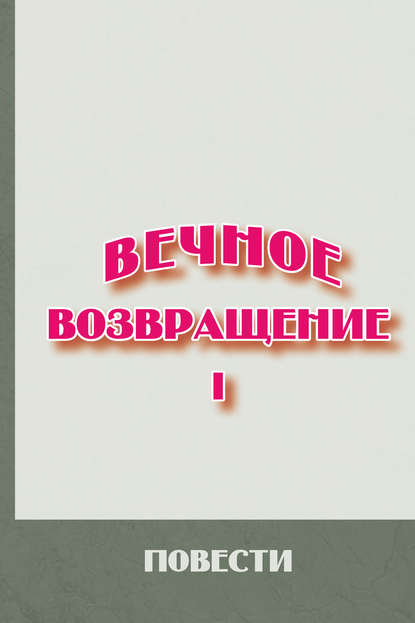 

Вечное возвращение. Книга 1: Повести