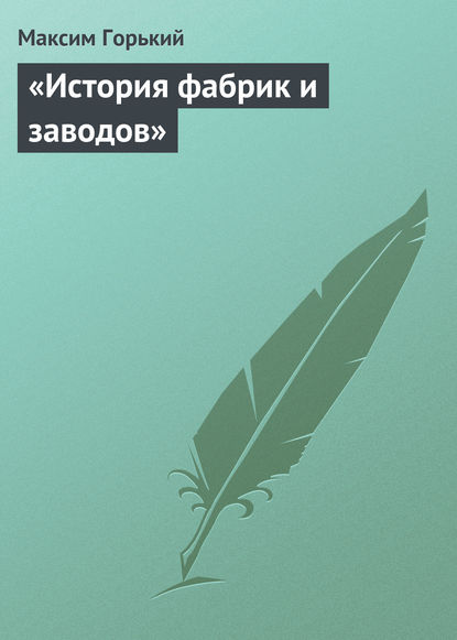 Максим Горький — «История фабрик и заводов»