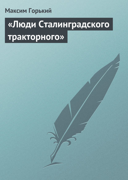 Максим Горький — «Люди Сталинградского тракторного»