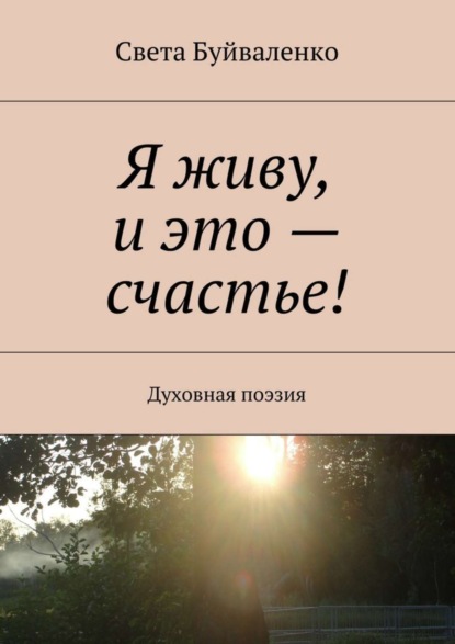 

Я живу, и это – счастье! Духовная поэзия