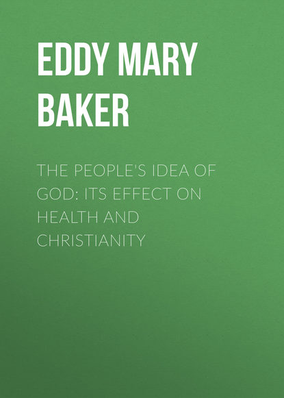 Eddy Mary Baker — The People's Idea of God: Its Effect On Health And Christianity