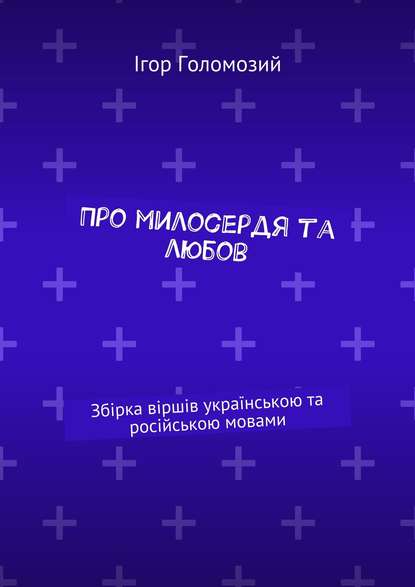 Ігор Голомозий — Про милосердя та любов. Збірка віршів українською та російською мовами