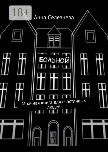 

Больной. Мрачная книга для счастливых людей