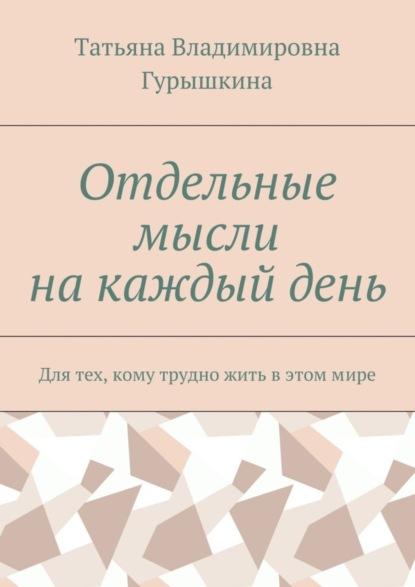 

Отдельные мысли на каждый день. Для тех, кому трудно жить в этом мире