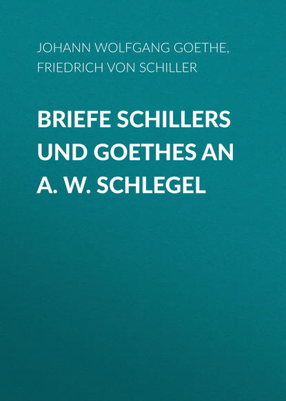 Briefe Schillers und Goethes an A. W. Schlegel