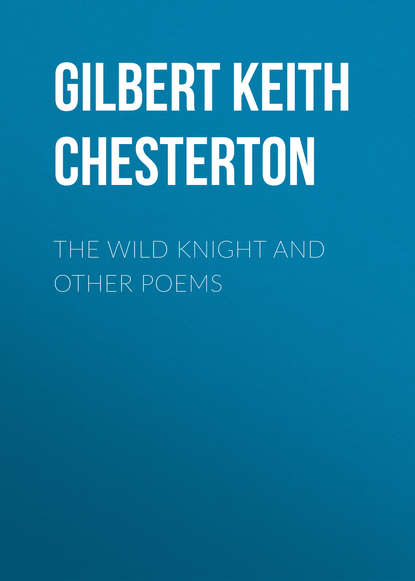 Гилберт Кит Честертон — The Wild Knight and Other Poems