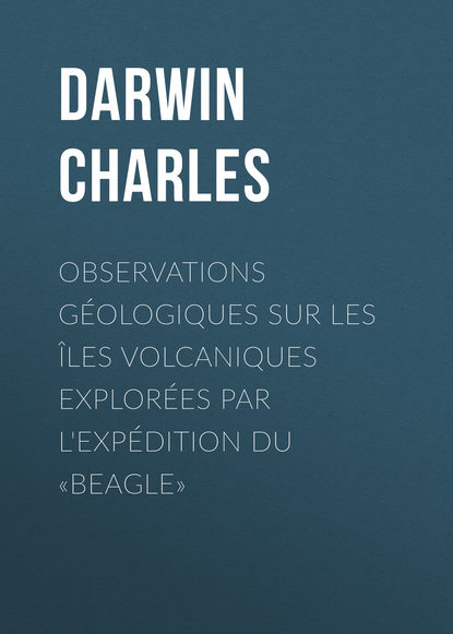 Observations Géologiques sur les Îles Volcaniques Explorées par l'Expédition du «Beagle»